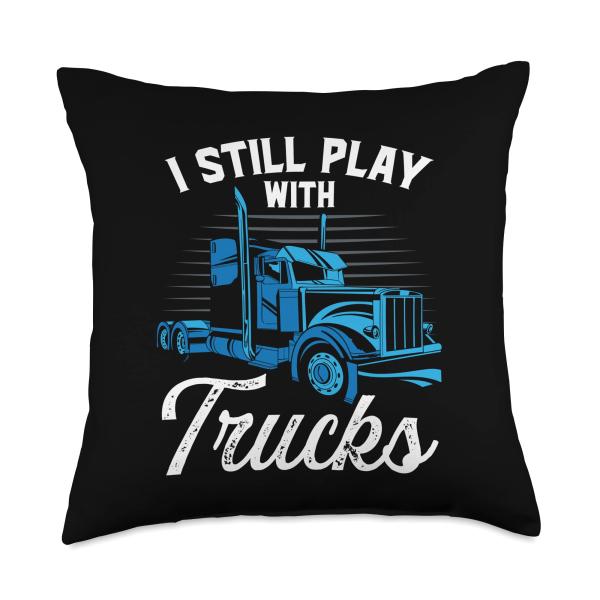 I Still Play With Trucks Trucker Truck Driver Thro...