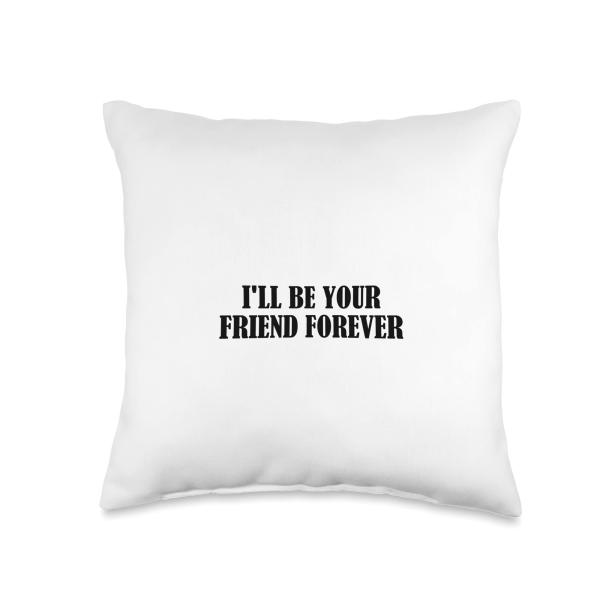 I'll be your friend forever Throw Pillow