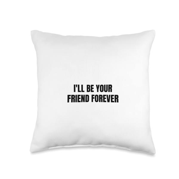 I'll be your friend forever Throw Pillow