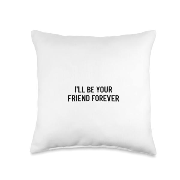 I'll be your friend forever Throw Pillow