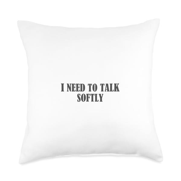 I need to talk softly Throw Pillow