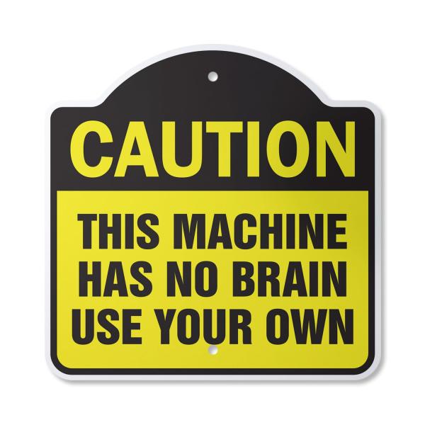 Caution This Machine Has No Brain Use Your Own 14"...