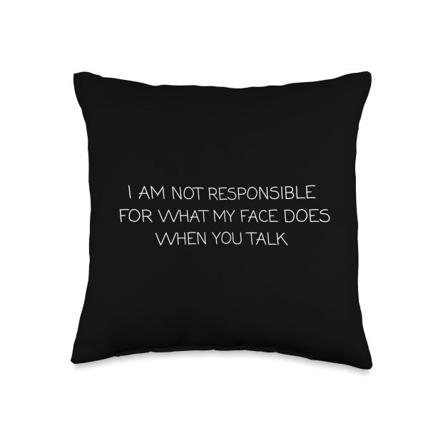 I Am Not Responsible For What My Face Does When Yo...