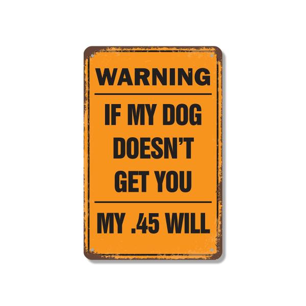 Warning If My Dog Doesn't Get You My .45 Will 18 I...