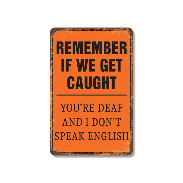Remember If We Get Caught You're Deaf and I Don't ...