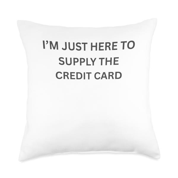 I'M JUST HERE TO SUPPLY THE CREDIT CARD Throw Pill...