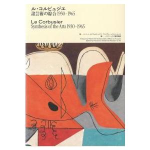 ル・コルビュジエ諸芸術の綜合1930-1965