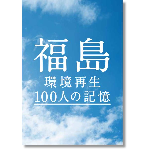 福島 - 環境再生100人の記憶 -