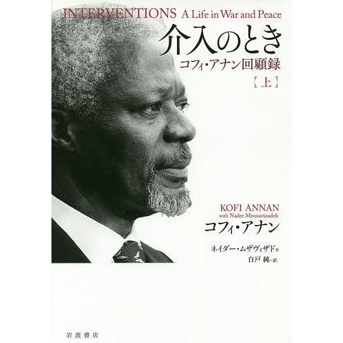 介入のとき コフィ・アナン回顧録 上/コフィ・アナン/ネイダー・ムザヴィザドゥ/白戸純