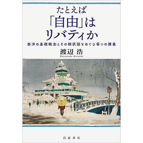 たとえば「自由」はリバティか 西洋の基礎概念とその翻訳語をめぐる6つの講義/渡辺浩