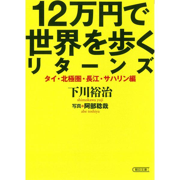 12万円で世界を歩くリターンズ タイ・北極圏・長江・サハリン編/下川裕治/阿部稔哉