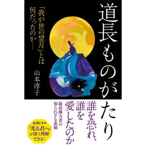 道長ものがたり 「我が世の望月」とは何だったのか-/山本淳子