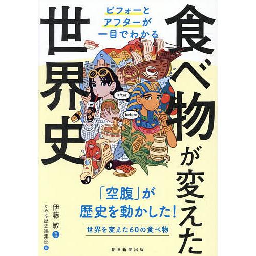 食べ物が変えた世界史 ビフォーとアフターが一目でわかる/伊藤敏/かみゆ歴史編集部/朝日新聞出版