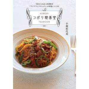 コボリ喫茶室 予約のとれない料理教室「ライクライクキッチン」の特製レシピ65/小堀紀代美/レシピ｜bookfan