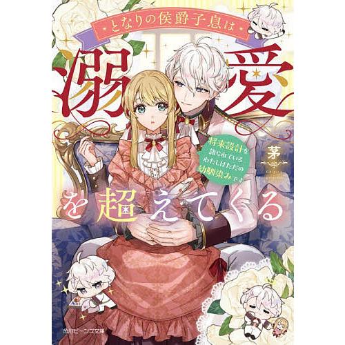 となりの侯爵子息は溺愛を超えてくる 将来設計を語られているわたしはただの幼馴染みです/茅