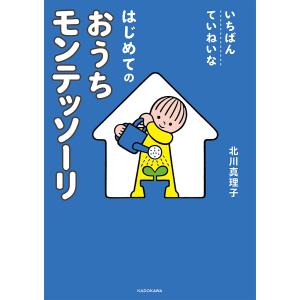 いちばんていねいなはじめてのおうちモンテッソーリ/北川真理子