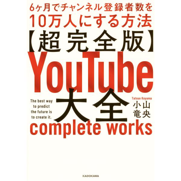 〈超完全版〉YouTube大全 6ケ月でチャンネル登録者数を10万人にする方法/小山竜央