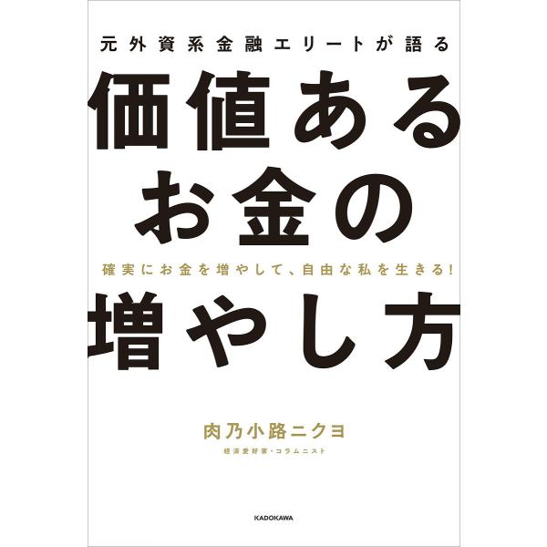 元外資系金融エリートが語る価値あるお金の増やし方 確実にお金を増やして、自由な私を生きる!/肉乃小路...