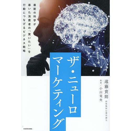 ザ・ニューロマーケティング 最新の科学が暴いた消費者の「買いたい」を行動につなげるビジネス戦略/遠藤...