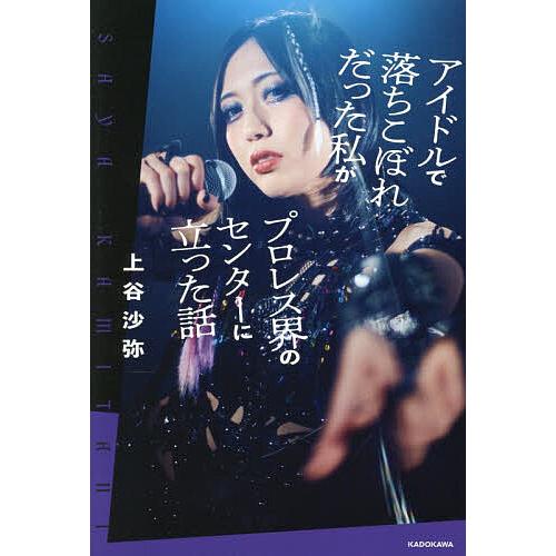 〔予約〕アイドルで落ちこぼれだった私がプロレス界のセンターに立った話/上谷沙弥
