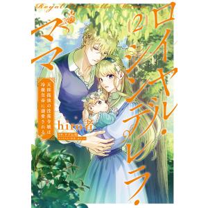 ロイヤル・シンデレラ・ママ 天涯孤独の没落令嬢は冷徹皇帝に溺愛される