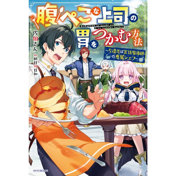 腹ぺこな上司の胃をつかむ方法 左遷先は宮廷魔導師の専属シェフ/佐伯さん