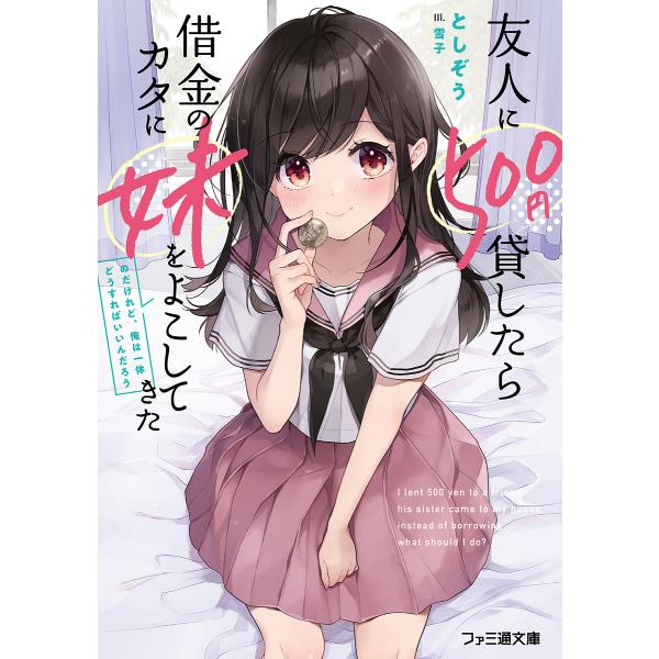 友人に500円貸したら借金のカタに妹をよこしてきたのだけれど、俺は一体どうすればいいんだろう/としぞ...