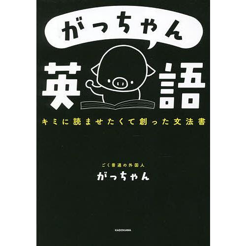 がっちゃん英語 キミに読ませたくて創った文法書/がっちゃん