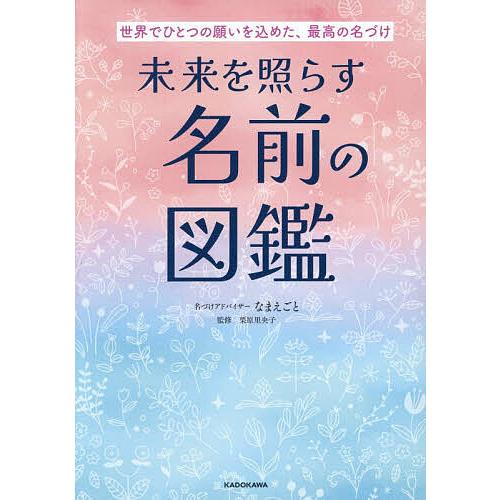 未来を照らす名前の図鑑 世界でひとつの願いを込めた、最高の名づけ/なまえごと/栗原里央子