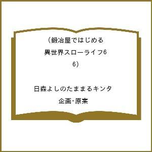 〔予約〕鍛冶屋ではじめる異世界スローライフ6(6) /日森よしのたままるキンタ／企画・原案