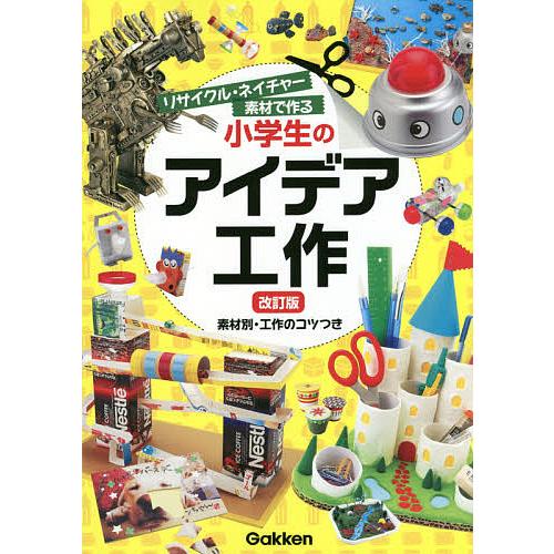 小学生のアイデア工作 リサイクル・ネイチャー素材で作る 素材別・工作のコツつき