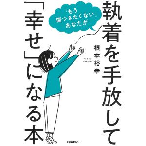 「もう傷つきたくない」あなたが執着を手放して「幸せ」になる本/根本裕幸