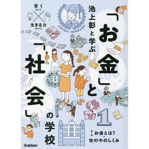 池上彰と学ぶ「お金」と「社会」の学校 賢くなって生きる力がつく! 1/池上彰