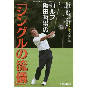 ゴルフ阪田哲男の「シングルの流儀」 アマチュア公式競技100勝へと導いた上級者になるための神髄