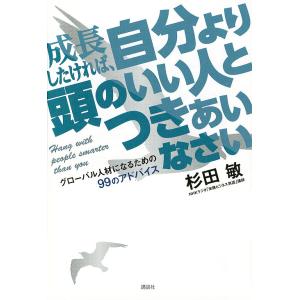 成長したければ、自分より頭のいい人とつきあいなさい グローバル人材になるための99のアドバイス/杉田...