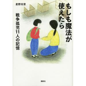 もしも魔法が使えたら 戦争孤児11人の記憶/星野光世｜bookfan