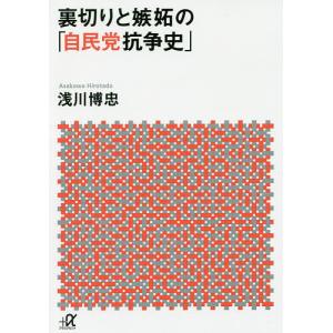 裏切りと嫉妬の「自民党抗争史」 / 浅川博忠