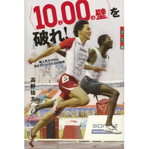 〈10秒00の壁〉を破れ! 陸上男子100m 若きアスリートたちの挑戦/高野祐太｜bookfan
