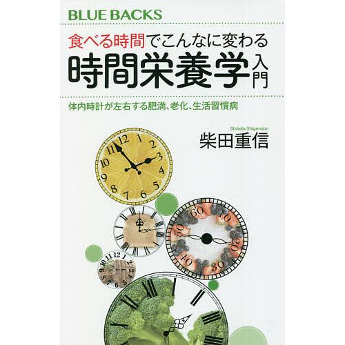 食べる時間でこんなに変わる時間栄養学入門 体内時計が左右する肥満、老化、生活習慣病/柴田重信