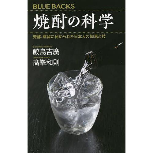 焼酎の科学 発酵、蒸留に秘められた日本人の知恵と技/鮫島吉廣/高峯和則