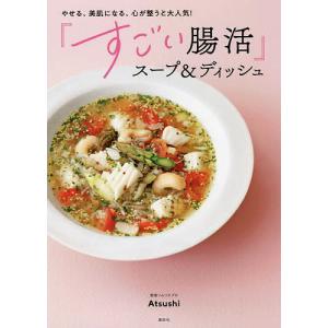 やせる、美肌になる、心が整うと大人気!『すごい腸活』スープ&ディッシュ/Atsushi/レシピ