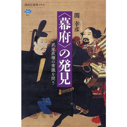 〈幕府〉の発見 武家政権の常識を問う/関幸彦