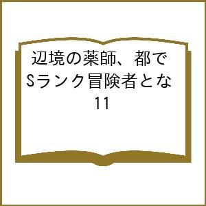 〔予約〕辺境の薬師、都でSランク冒険者とな 11の買取情報