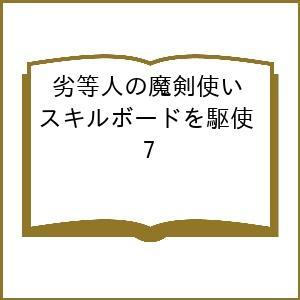 〔予約〕劣等人の魔剣使い スキルボードを駆使 7