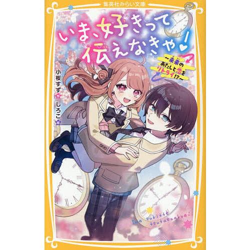 いま、好きって伝えなきゃ! 未来のあたしと恋をリトライ!?/小桜すず/しろこ