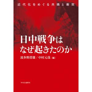 日中戦争はなぜ起きたのか 近代化をめぐる共鳴と衝突/波多野澄雄/中村元哉｜bookfan