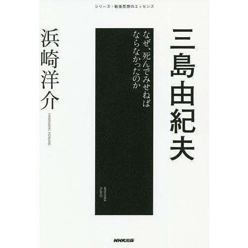 三島由紀夫 なぜ、死んでみせねばならなかったのか/浜崎洋介