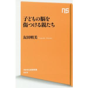 子どもの脳を傷つける親たち/友田明美