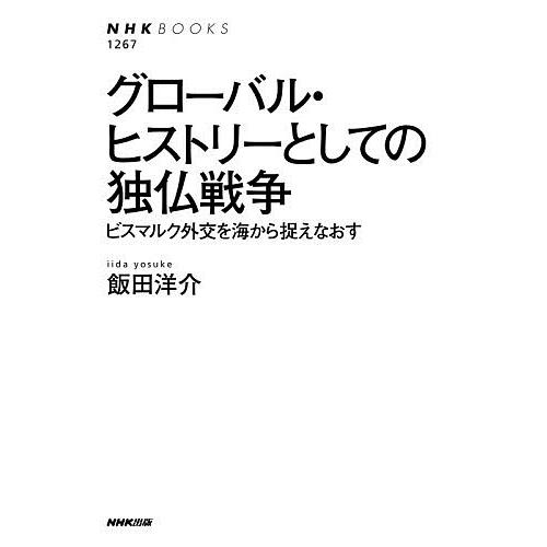 グローバル・ヒストリーとしての独仏戦争 ビスマルク外交を海から捉えなおす/飯田洋介