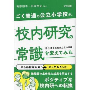 ごく普通の公立小学校が、校内研究の常識を変えてみた/葛原順也/花岡隼佑